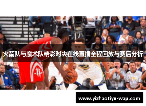火箭队与魔术队精彩对决在线直播全程回放与赛后分析