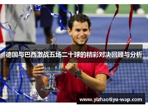 德国与巴西激战五场二十球的精彩对决回顾与分析